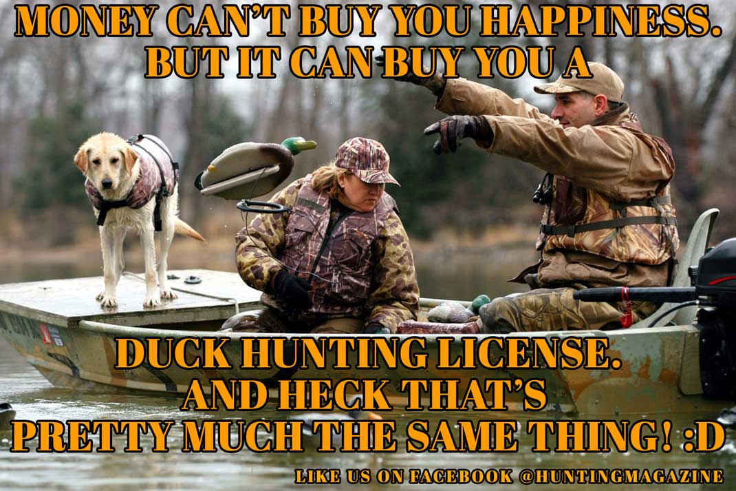 Hunting Meme: Money can't buy you happiness. But, it can buy you a duck hunting license. And heck thats pretty much the same thing! | Hunting Magazine