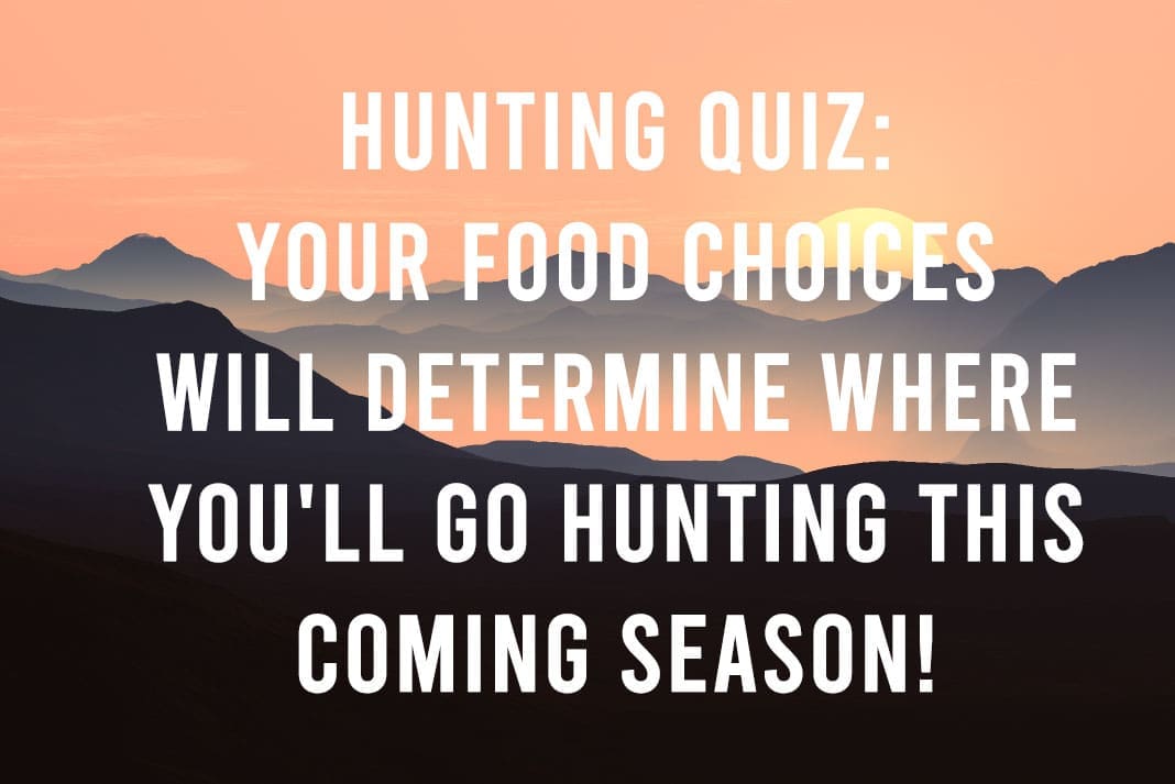 Your Food Choices Will Determine Where You'll Go Hunting This Coming Season Your Food Choices Will Determine Where You'll Go Hunting This Coming Season