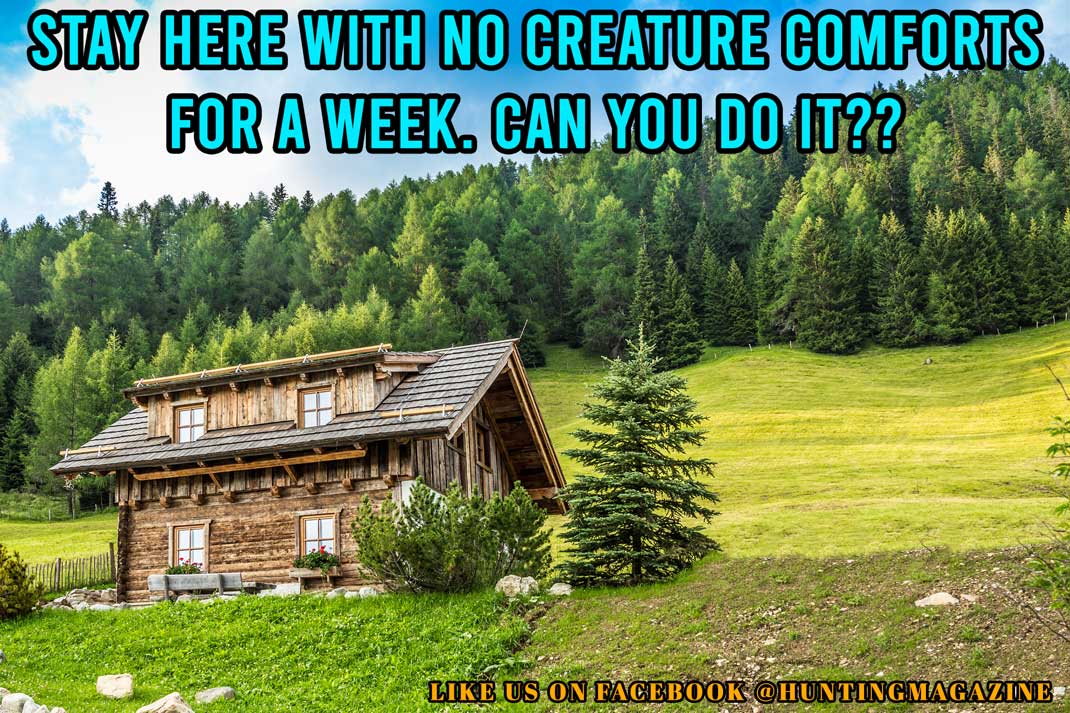 Hunting Meme: Stay here with no creature comforts for a week. Can you do it?? - Hunting Magazine