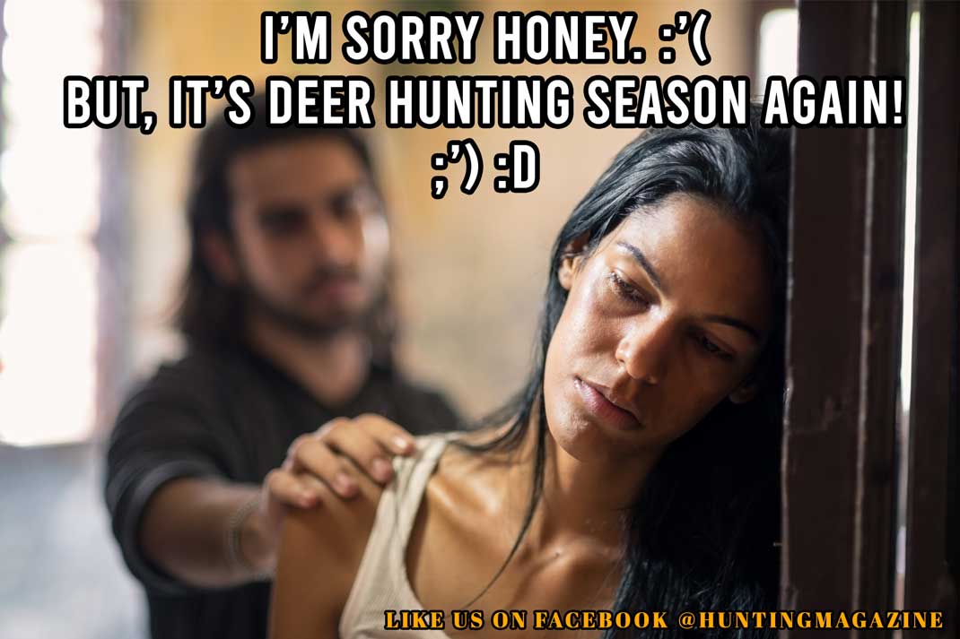 Hunting Meme: I'm Sorry Honey. But, its Deer Hunting Season Again. - Hunting Magazine