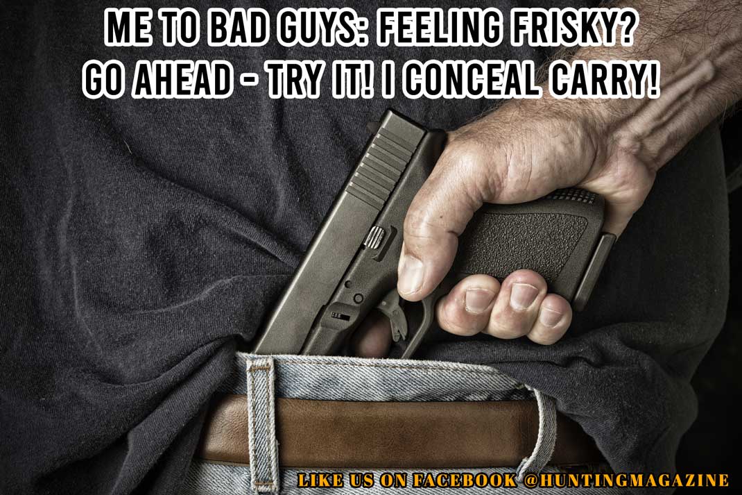 Hunting Meme: Bad Guys - You Feeling Frisky? Go Ahead - Try it! I Conceal Carry! - Hunting Magazine