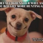 Hunting Meme: Your Face When Your Wife Asks If you Bought More Hunting Gear.