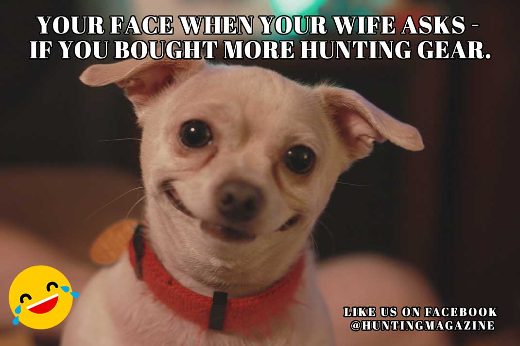 Hunting Meme: Your Face When Your Wife Asks If you Bought More Hunting Gear.