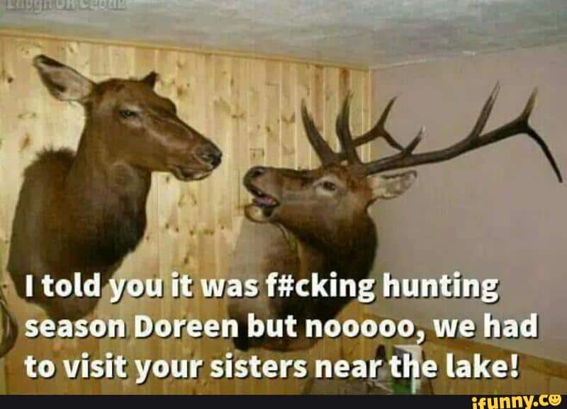 Hunting Meme: I told you it was hunting season and we should've stayed home!