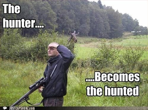 Hunting Meme: When the Hunter, Becomes the Hunted Hunting Meme: When the Hunter, Becomes the Hunted