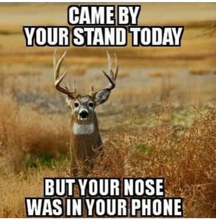 Hunting Meme: I came by your deer hunting stand but your nose was buried looking at your phone.