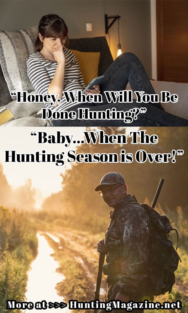 Funny Hunting Meme for Girlfriend | Funny Hunting for Wives - She Says, "Honey, When Will You Be Done Hunting?" He Replies, “Baby...When The Hunting Season is Over!” :) ;)