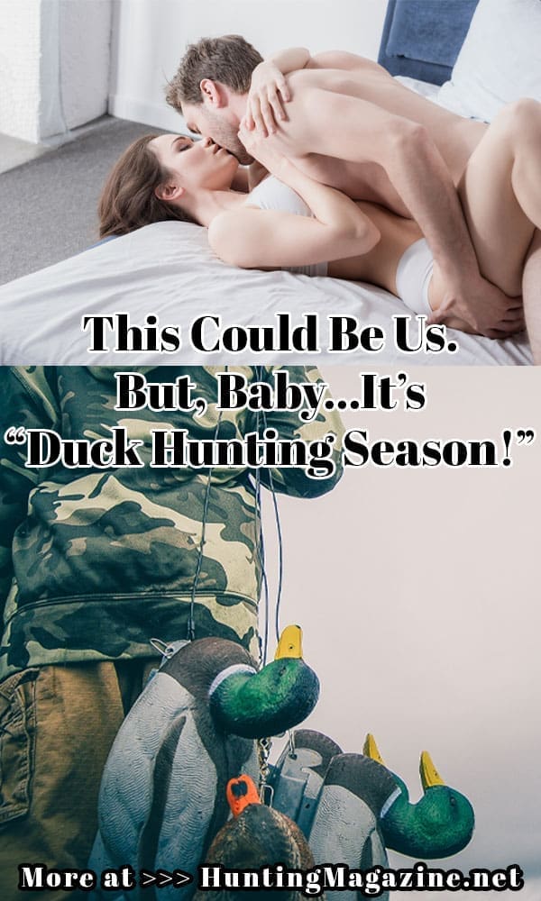 This Could Be Us. But, Baby...It’s “Duck Hunting Season!”
