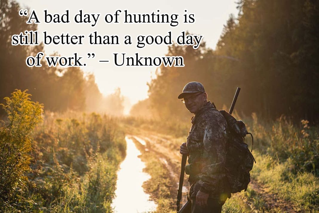 Inspirational-Hunting-Quotes: “A bad day of hunting isstill better than a good day
of work.” – Unknown