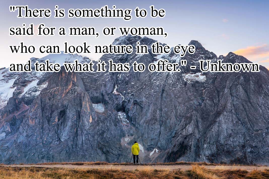 Inspirational Hunting Quotes: "There is something to be said for a man, or woman, who can look nature in the eye and take what it has to offer." - Unknown