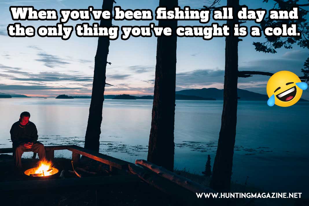 Fishing Meme - Funny Fishing Meme: When you've been Fishing all day and the only thing you've caught is a cold