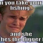 Your-Face-Fishing-Meme-when-you-take-the-wife-fishing-and-she-catches-all-the-fish-1