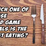 Which one of these Wild Game dishes is the Best Eating?