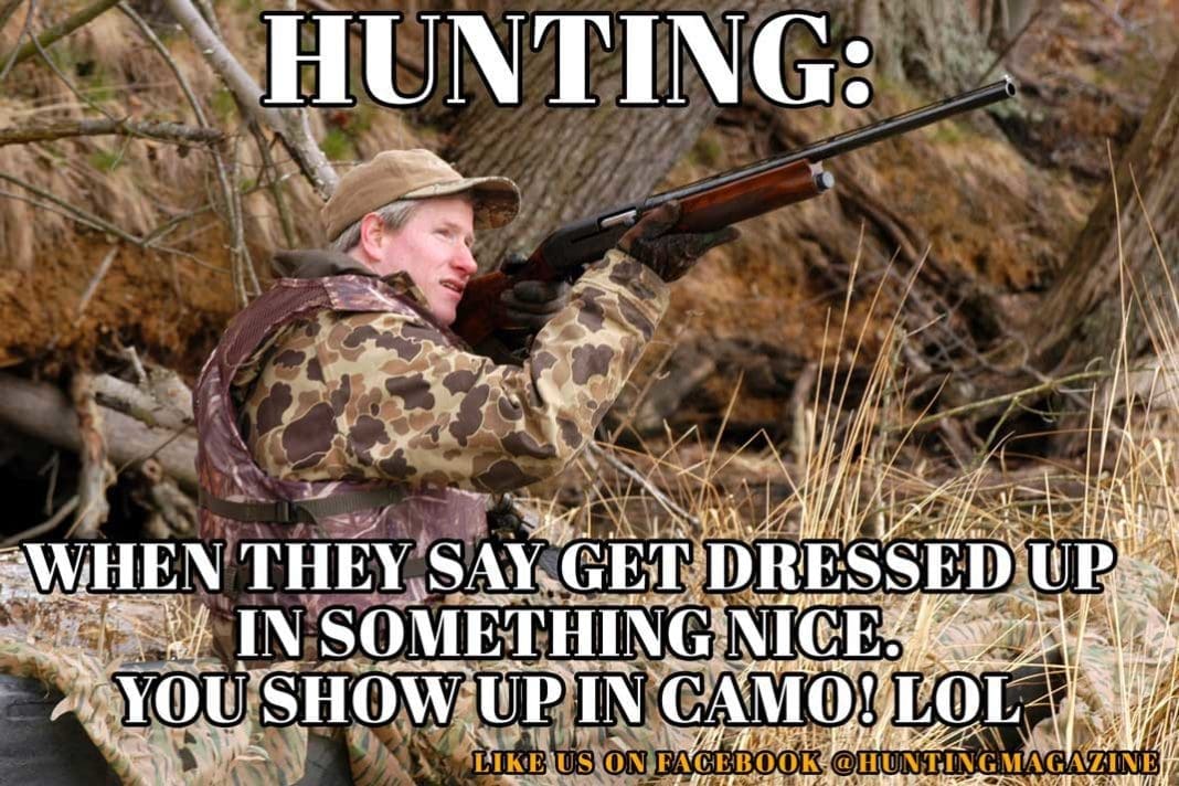 Hunting Meme: Hunting - When they say get dressed up in something nice. You show up in camo! | Hunting Magazine