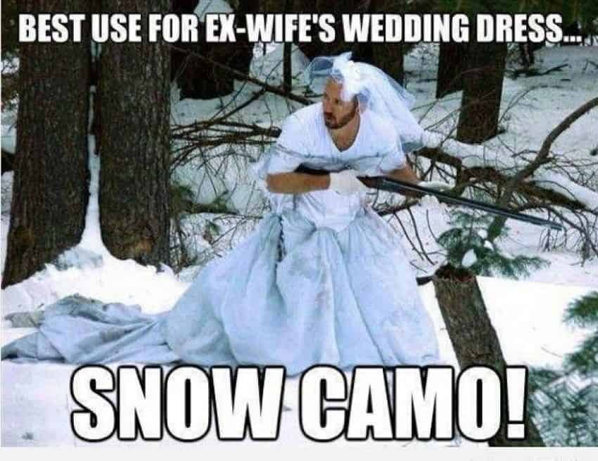 Hunting Meme: I Found the best use for my ex-wife’s wedding dress - snow camo!