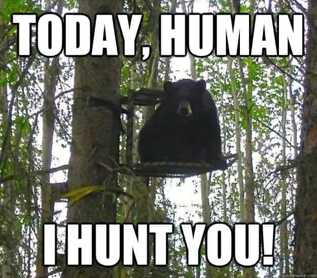 Funniest Hunting Meme: Today Human, I Hunt - YOU!