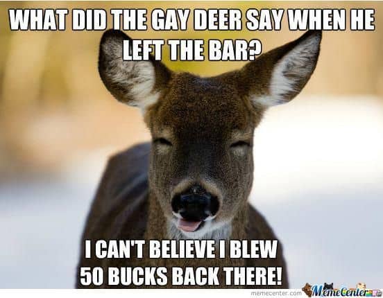 Hunting Meme: What Did The Gay Deer Say When it Left The Bar?